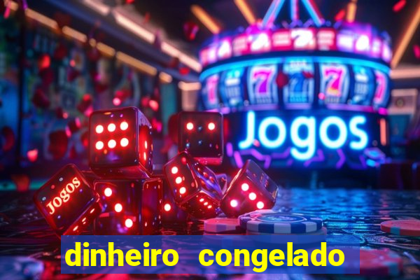 dinheiro congelado na plataforma de jogos